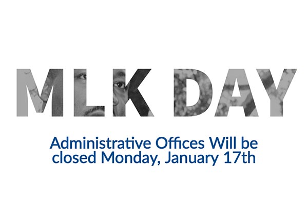 MLK DAY Administratative Offices will be closed Monday, January 17th